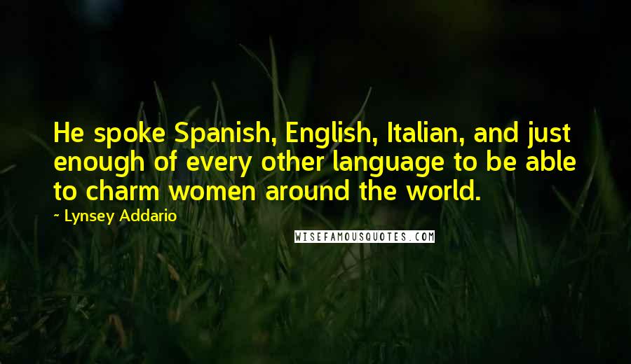 Lynsey Addario Quotes: He spoke Spanish, English, Italian, and just enough of every other language to be able to charm women around the world.