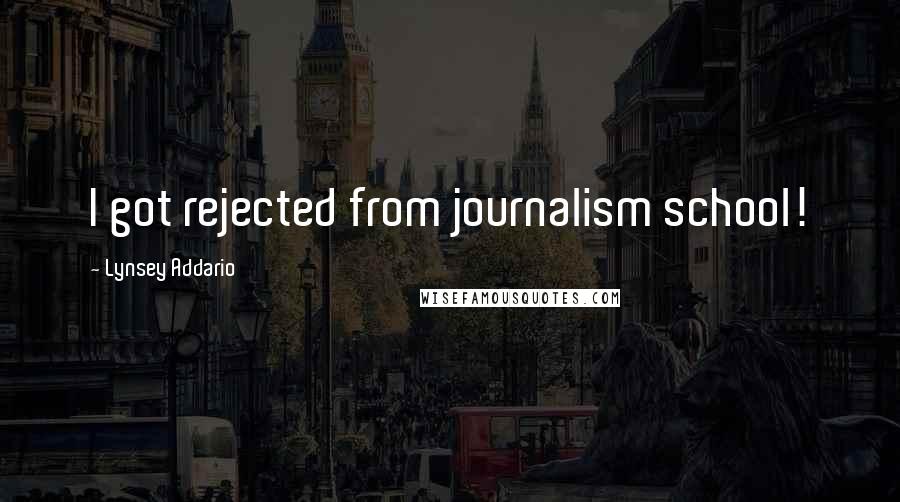 Lynsey Addario Quotes: I got rejected from journalism school!