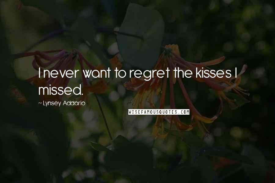 Lynsey Addario Quotes: I never want to regret the kisses I missed.