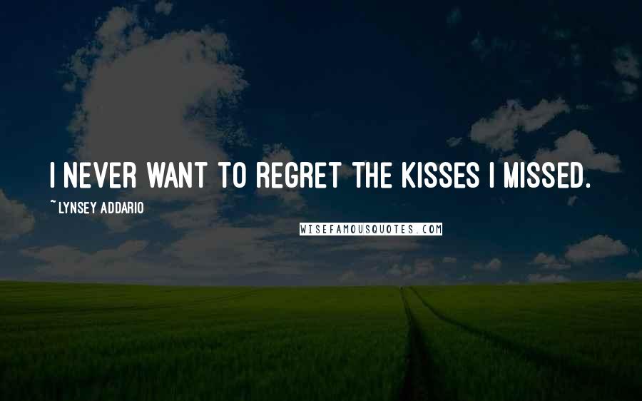 Lynsey Addario Quotes: I never want to regret the kisses I missed.