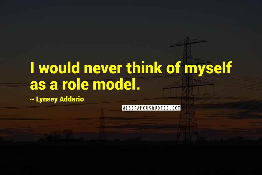 Lynsey Addario Quotes: I would never think of myself as a role model.