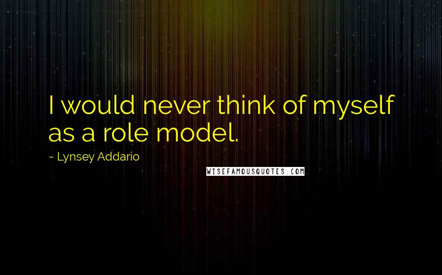 Lynsey Addario Quotes: I would never think of myself as a role model.