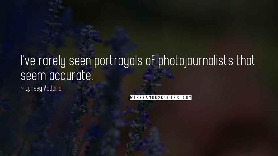 Lynsey Addario Quotes: I've rarely seen portrayals of photojournalists that seem accurate.