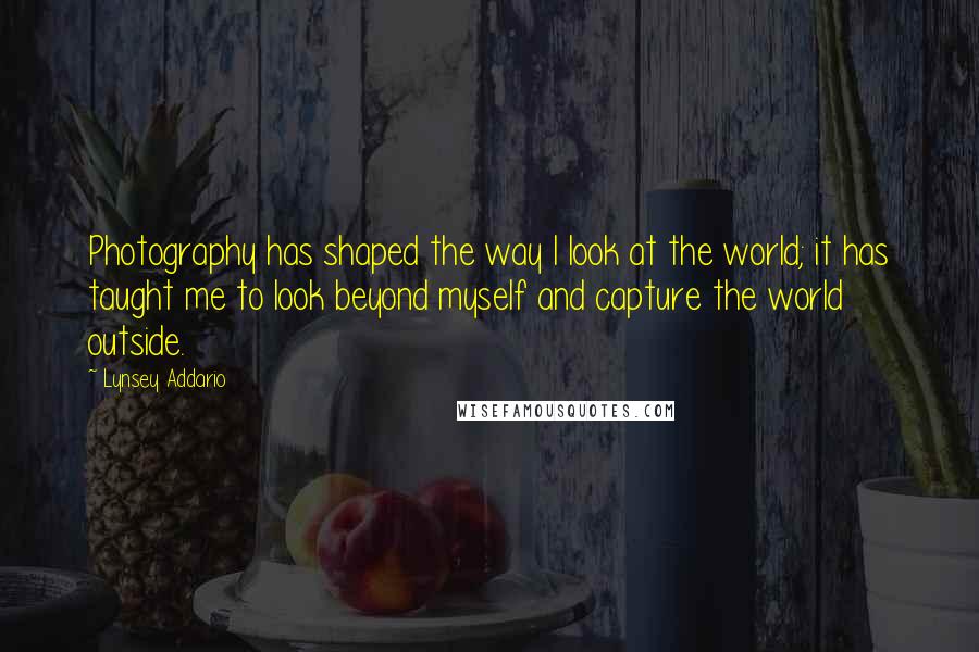 Lynsey Addario Quotes: Photography has shaped the way I look at the world; it has taught me to look beyond myself and capture the world outside.