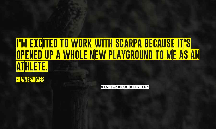 Lynsey Dyer Quotes: I'm excited to work with SCARPA because it's opened up a whole new playground to me as an athlete.