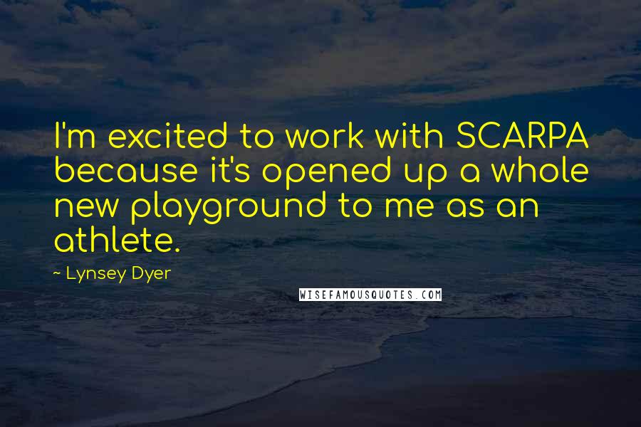 Lynsey Dyer Quotes: I'm excited to work with SCARPA because it's opened up a whole new playground to me as an athlete.