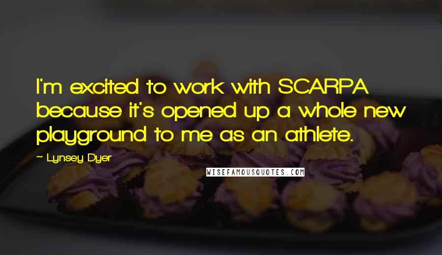 Lynsey Dyer Quotes: I'm excited to work with SCARPA because it's opened up a whole new playground to me as an athlete.