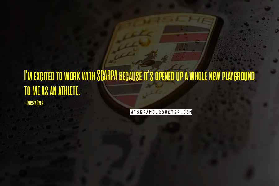 Lynsey Dyer Quotes: I'm excited to work with SCARPA because it's opened up a whole new playground to me as an athlete.