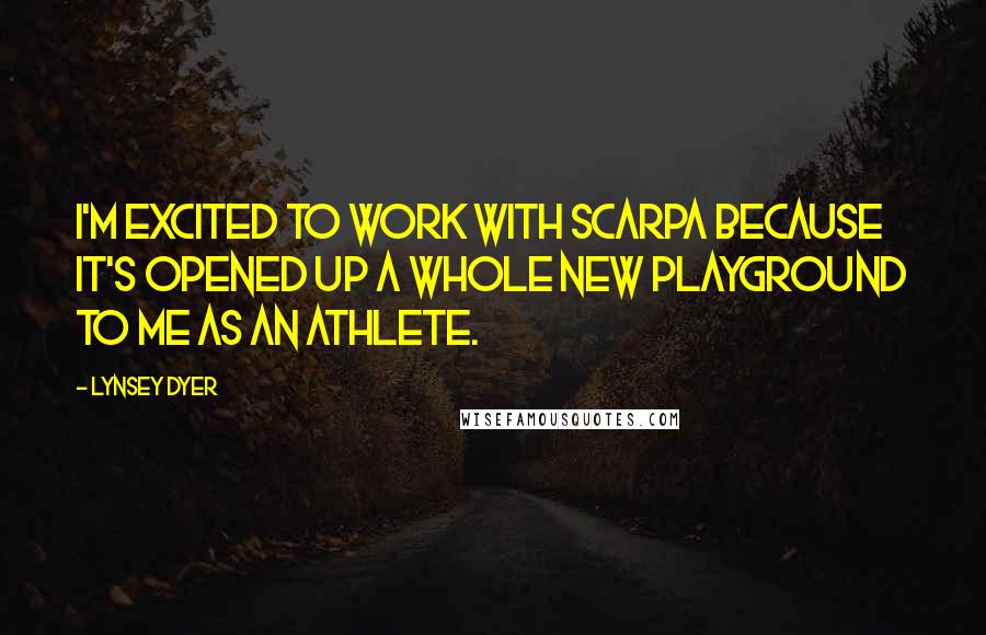 Lynsey Dyer Quotes: I'm excited to work with SCARPA because it's opened up a whole new playground to me as an athlete.