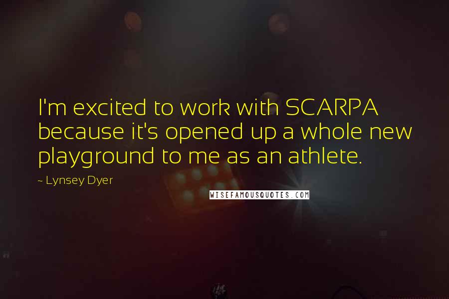 Lynsey Dyer Quotes: I'm excited to work with SCARPA because it's opened up a whole new playground to me as an athlete.