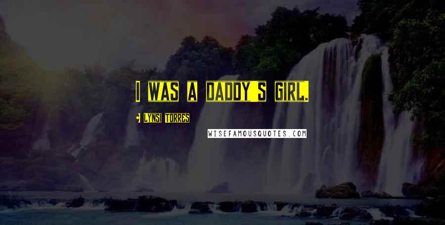 Lynsi Torres Quotes: I was a daddy's girl.