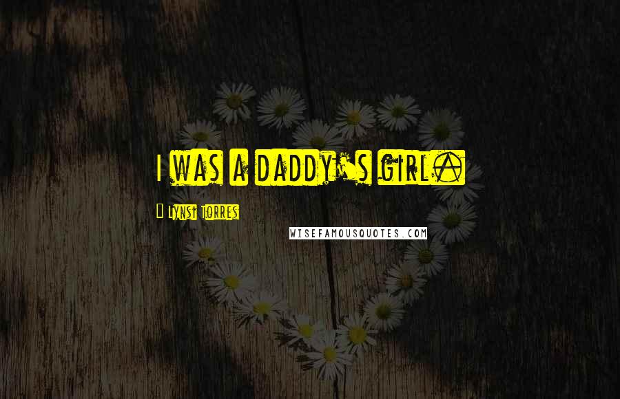Lynsi Torres Quotes: I was a daddy's girl.