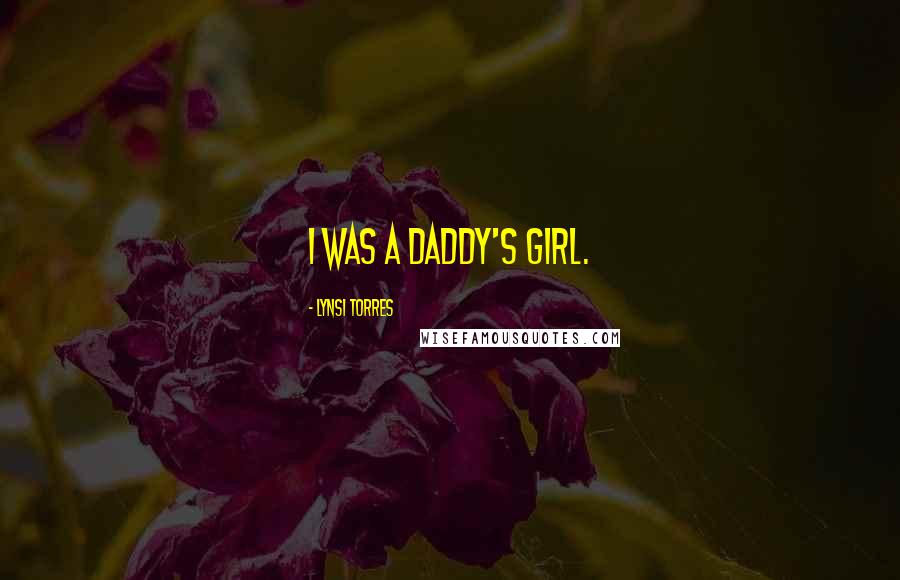 Lynsi Torres Quotes: I was a daddy's girl.