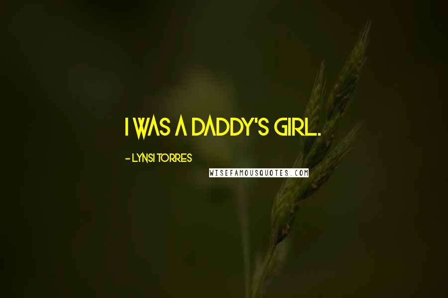 Lynsi Torres Quotes: I was a daddy's girl.