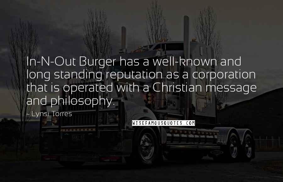 Lynsi Torres Quotes: In-N-Out Burger has a well-known and long standing reputation as a corporation that is operated with a Christian message and philosophy.