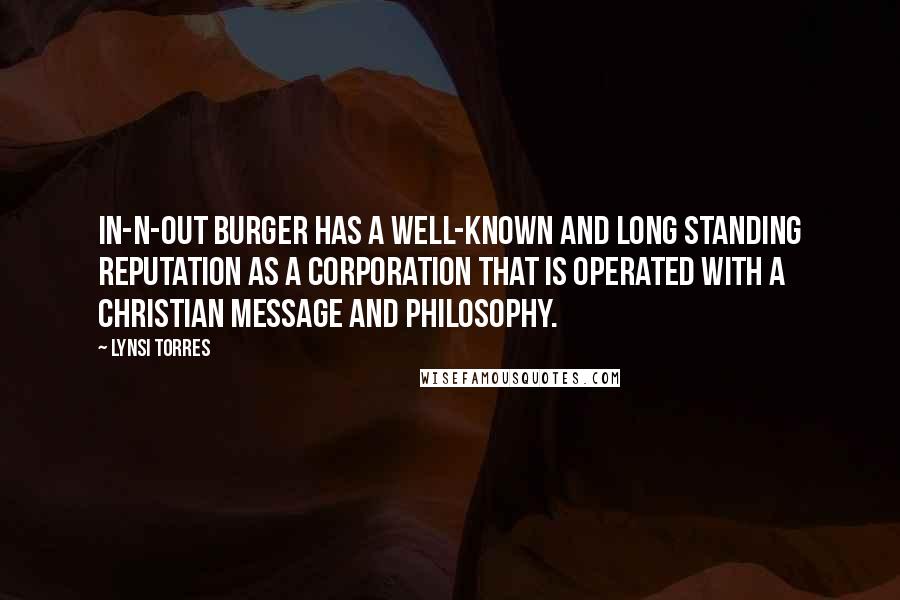 Lynsi Torres Quotes: In-N-Out Burger has a well-known and long standing reputation as a corporation that is operated with a Christian message and philosophy.