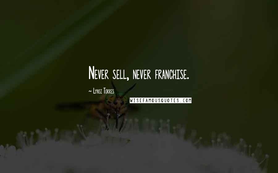 Lynsi Torres Quotes: Never sell, never franchise.