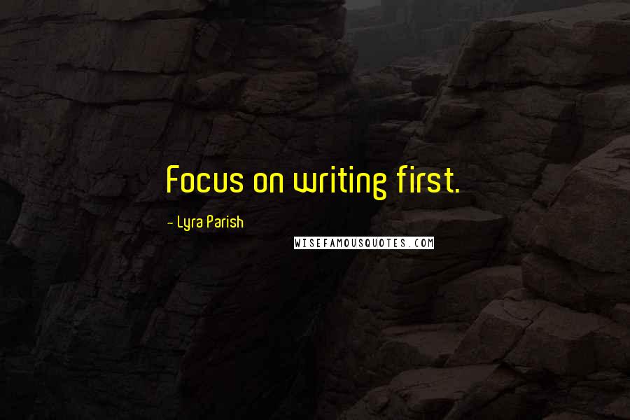 Lyra Parish Quotes: Focus on writing first.