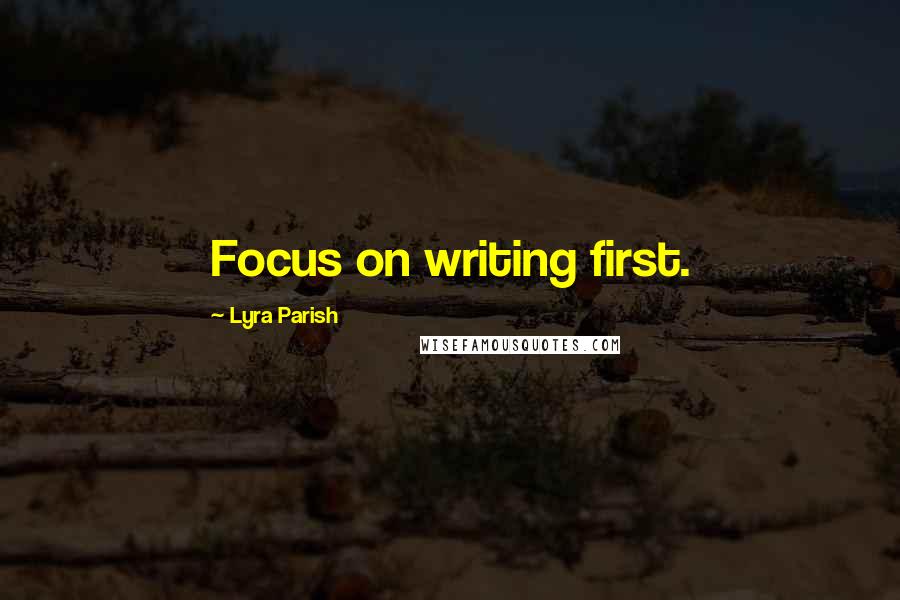 Lyra Parish Quotes: Focus on writing first.