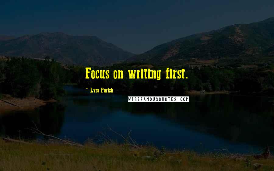 Lyra Parish Quotes: Focus on writing first.