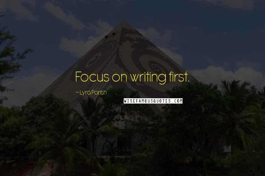 Lyra Parish Quotes: Focus on writing first.