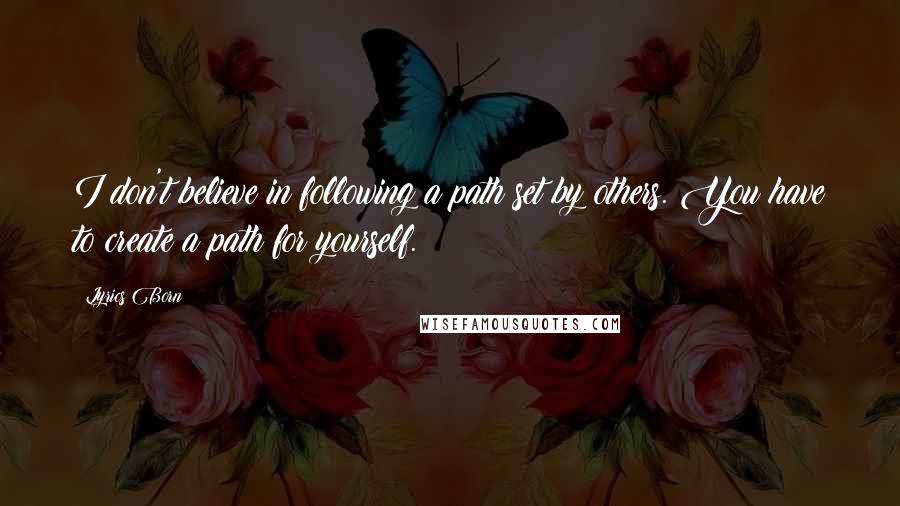 Lyrics Born Quotes: I don't believe in following a path set by others. You have to create a path for yourself.