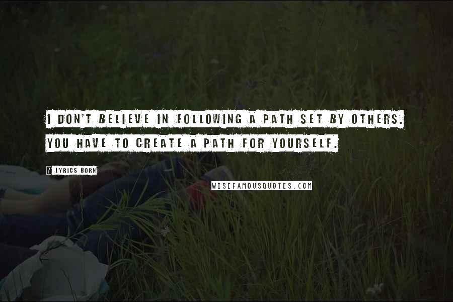 Lyrics Born Quotes: I don't believe in following a path set by others. You have to create a path for yourself.