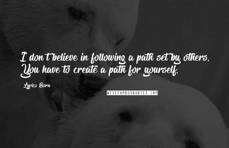 Lyrics Born Quotes: I don't believe in following a path set by others. You have to create a path for yourself.