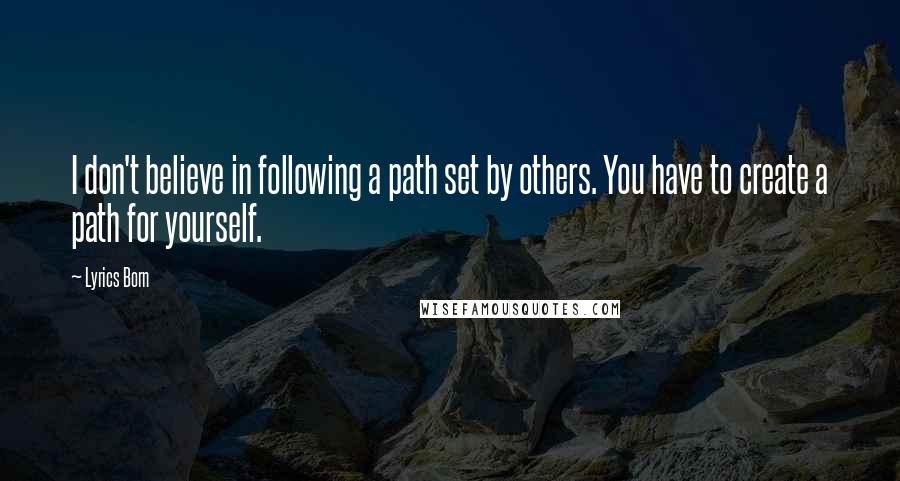 Lyrics Born Quotes: I don't believe in following a path set by others. You have to create a path for yourself.