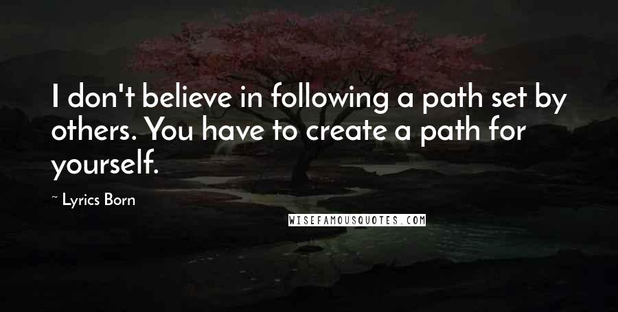 Lyrics Born Quotes: I don't believe in following a path set by others. You have to create a path for yourself.