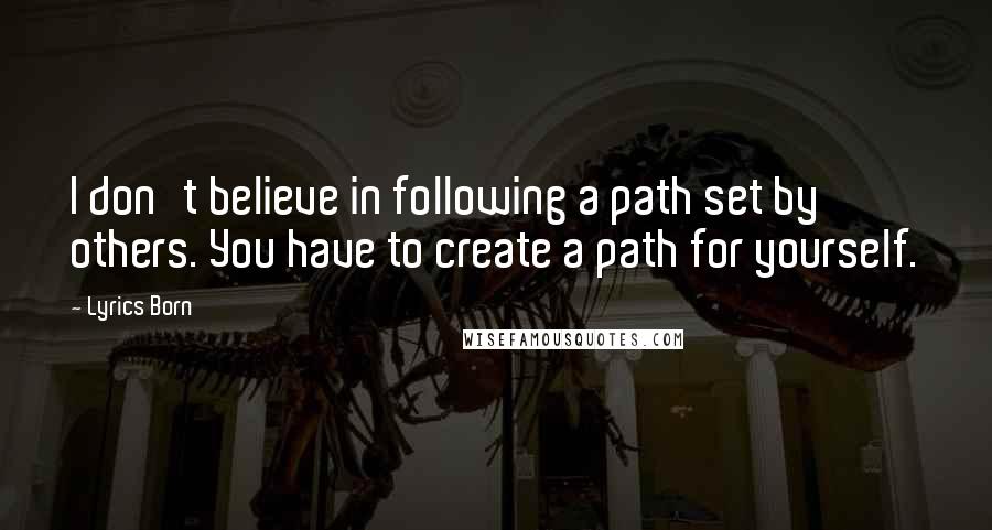 Lyrics Born Quotes: I don't believe in following a path set by others. You have to create a path for yourself.