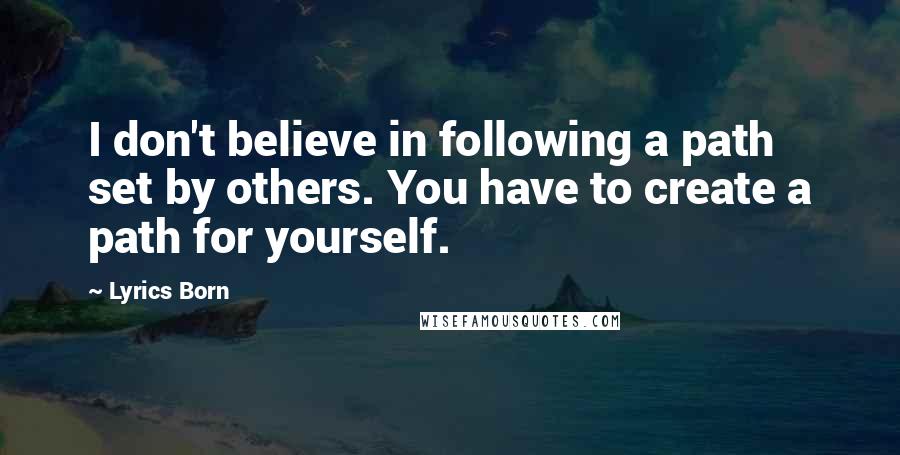 Lyrics Born Quotes: I don't believe in following a path set by others. You have to create a path for yourself.