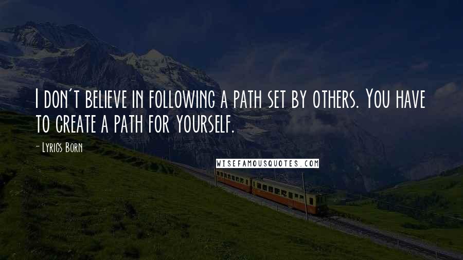 Lyrics Born Quotes: I don't believe in following a path set by others. You have to create a path for yourself.