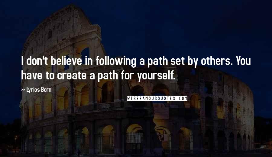 Lyrics Born Quotes: I don't believe in following a path set by others. You have to create a path for yourself.