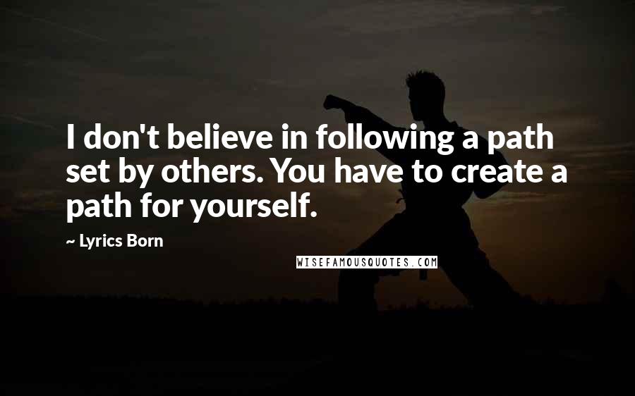 Lyrics Born Quotes: I don't believe in following a path set by others. You have to create a path for yourself.