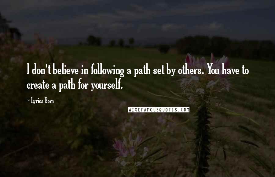 Lyrics Born Quotes: I don't believe in following a path set by others. You have to create a path for yourself.