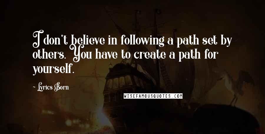 Lyrics Born Quotes: I don't believe in following a path set by others. You have to create a path for yourself.