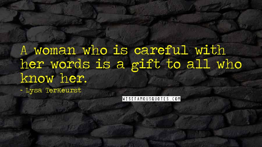 Lysa TerKeurst Quotes: A woman who is careful with her words is a gift to all who know her.