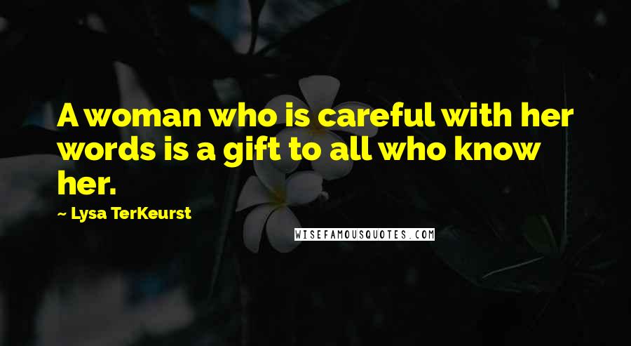 Lysa TerKeurst Quotes: A woman who is careful with her words is a gift to all who know her.