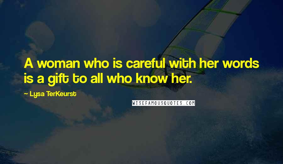 Lysa TerKeurst Quotes: A woman who is careful with her words is a gift to all who know her.