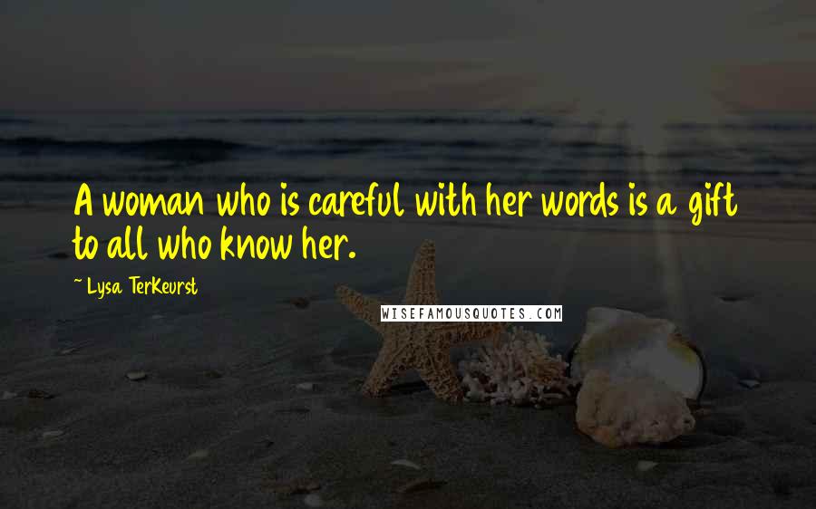 Lysa TerKeurst Quotes: A woman who is careful with her words is a gift to all who know her.