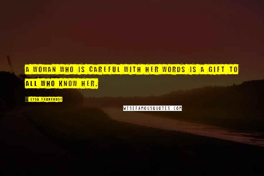 Lysa TerKeurst Quotes: A woman who is careful with her words is a gift to all who know her.
