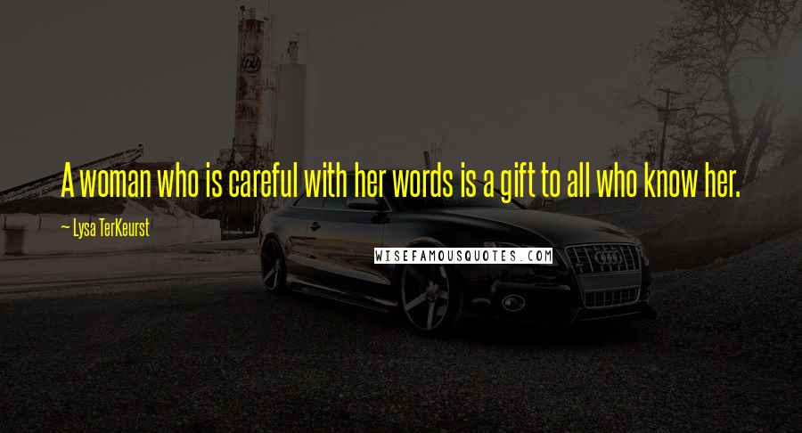 Lysa TerKeurst Quotes: A woman who is careful with her words is a gift to all who know her.