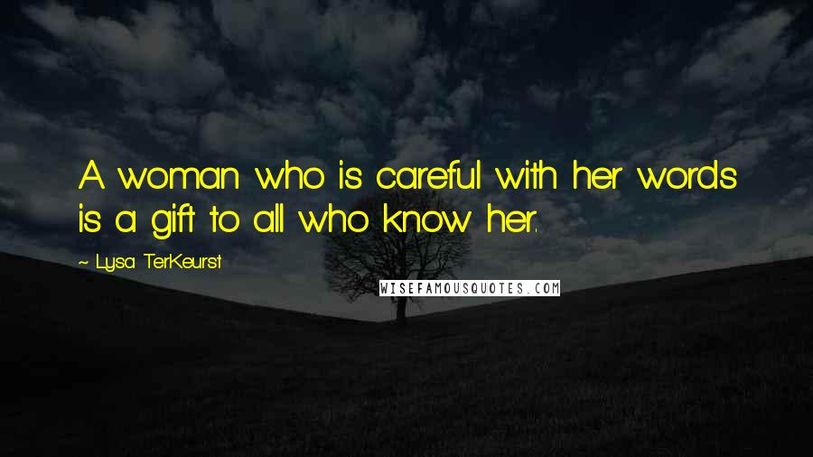 Lysa TerKeurst Quotes: A woman who is careful with her words is a gift to all who know her.