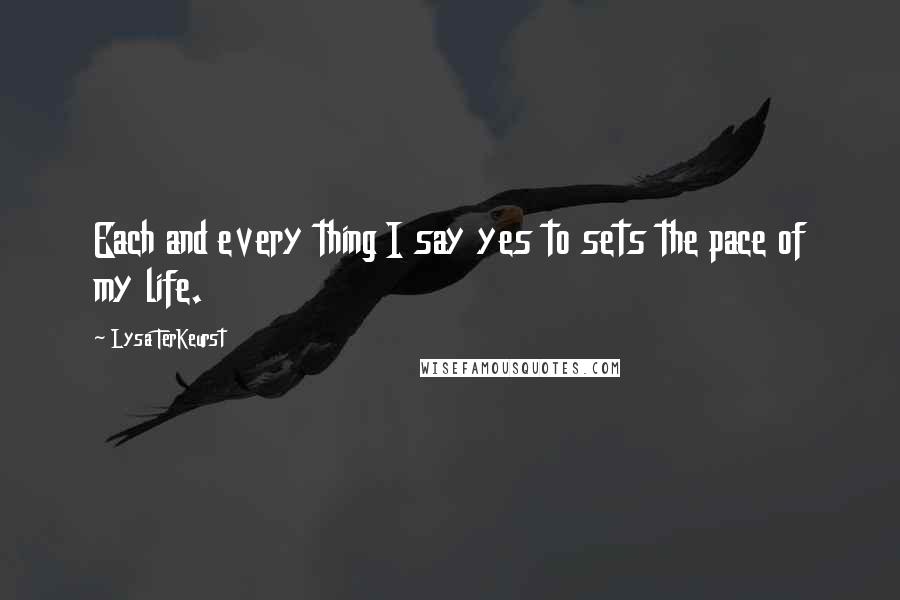 Lysa TerKeurst Quotes: Each and every thing I say yes to sets the pace of my life.