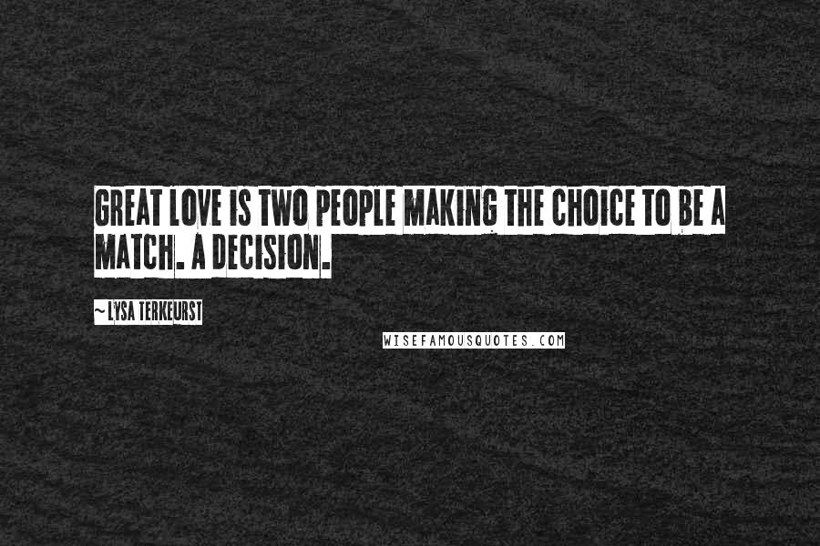 Lysa TerKeurst Quotes: Great love is two people making the choice to be a match. A decision.