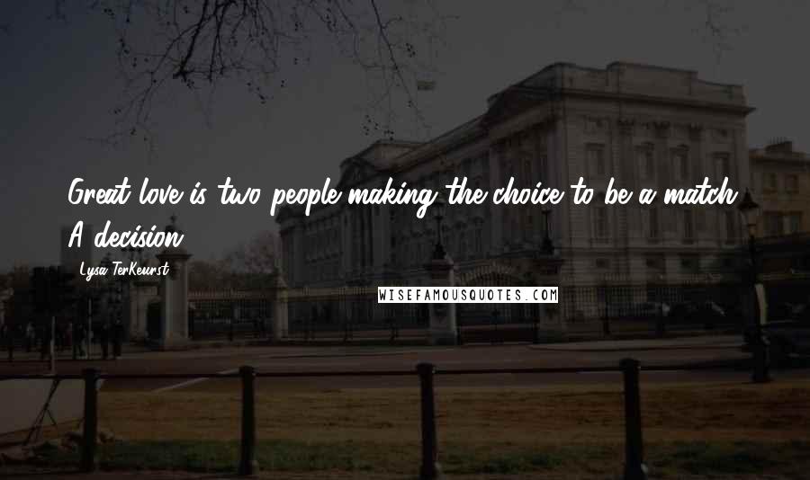 Lysa TerKeurst Quotes: Great love is two people making the choice to be a match. A decision.