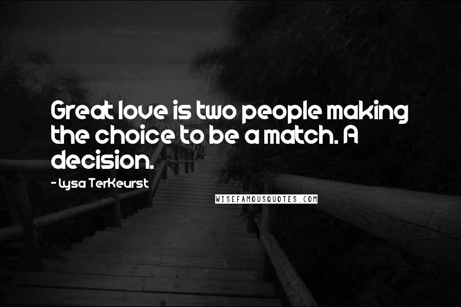 Lysa TerKeurst Quotes: Great love is two people making the choice to be a match. A decision.