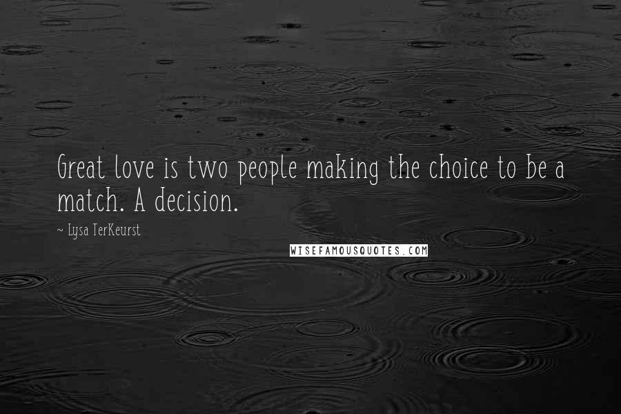 Lysa TerKeurst Quotes: Great love is two people making the choice to be a match. A decision.