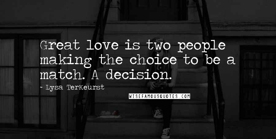 Lysa TerKeurst Quotes: Great love is two people making the choice to be a match. A decision.